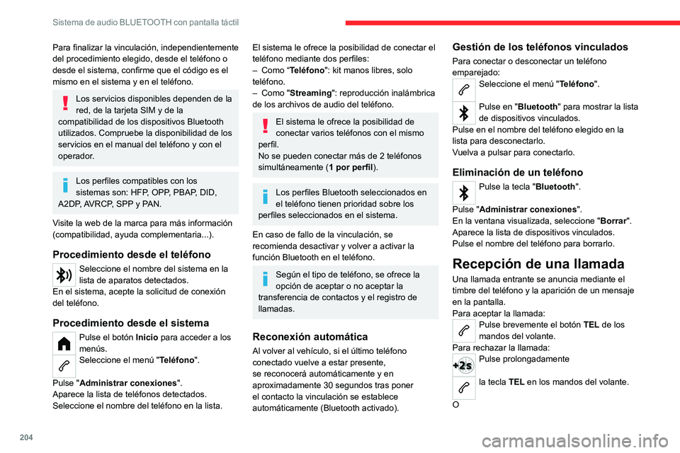 CITROEN C4 2021  Manuales de Empleo (in Spanish) 204
Sistema de audio BLUETOOTH con pantalla táctil
Para finalizar la vinculación, independientemente 
del procedimiento elegido, desde el teléfono o 
desde el sistema, confirme que el código es el