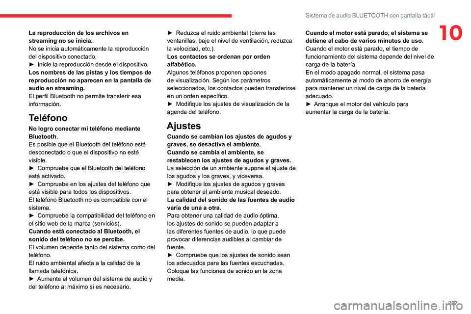 CITROEN C4 2021  Manuales de Empleo (in Spanish) 207
Sistema de audio BLUETOOTH con pantalla táctil
10La reproducción de los archivos en 
streaming no se inicia.
No se inicia automáticamente la reproducción 
del dispositivo conectado.
► 
Inici