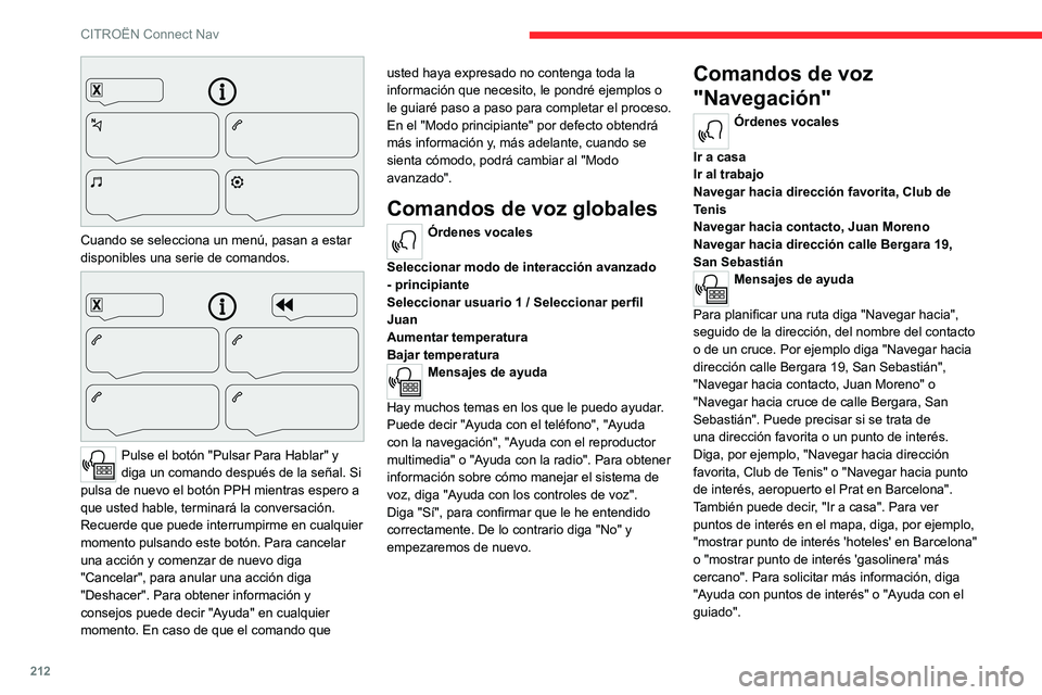 CITROEN C4 2021 Manuales de Empleo (in Spanish) 212
CITROËN Connect Nav
Cuando se selecciona un menú, pasan a estar
disponibles una serie de comandos.
Pulse el botón "Pulsar Para Hablar" y
diga un comando después de la señal. S CITROEN C4 2021 Manuales de Empleo (in Spanish) 212
CITROËN Connect Nav
Cuando se selecciona un menú, pasan a estar
disponibles una serie de comandos.
Pulse el botón "Pulsar Para Hablar" y
diga un comando después de la señal. S