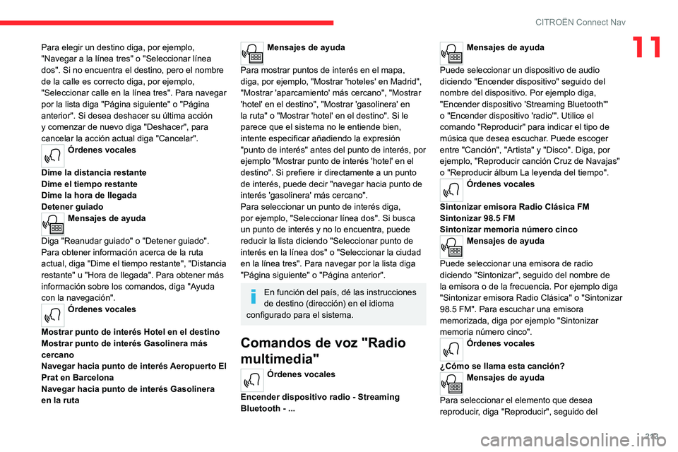 CITROEN C4 2021 Manuales de Empleo (in Spanish) 213
CITROËN Connect Nav
11Para elegir un destino diga, por ejemplo,
"Navegar a la línea tres" o "Seleccionar línea
dos". Si no encuentra el destino, pero el nombre
de la calle es CITROEN C4 2021 Manuales de Empleo (in Spanish) 213
CITROËN Connect Nav
11Para elegir un destino diga, por ejemplo,
"Navegar a la línea tres" o "Seleccionar línea
dos". Si no encuentra el destino, pero el nombre
de la calle es