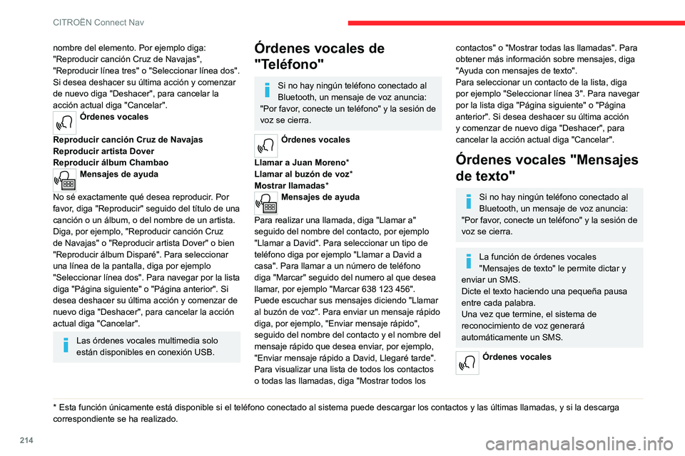 CITROEN C4 2021 Manuales de Empleo (in Spanish) 214
CITROËN Connect Nav
nombre del elemento. Por ejemplo diga:
"Reproducir canción Cruz de Navajas",
"Reproducir línea tres" o "Seleccionar línea dos".
Si desea deshacer CITROEN C4 2021 Manuales de Empleo (in Spanish) 214
CITROËN Connect Nav
nombre del elemento. Por ejemplo diga:
"Reproducir canción Cruz de Navajas",
"Reproducir línea tres" o "Seleccionar línea dos".
Si desea deshacer