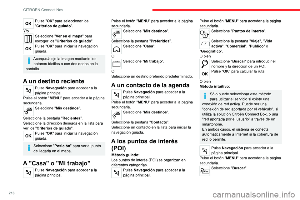 CITROEN C4 2021 Manuales de Empleo (in Spanish) 216
CITROËN Connect Nav
Pulse "OK" para seleccionar los
"Criterios de guiado".
Y/o
Seleccione " Ver en el mapa" para
escoger los " Criterios de guiado ".
Pulse " CITROEN C4 2021 Manuales de Empleo (in Spanish) 216
CITROËN Connect Nav
Pulse "OK" para seleccionar los
"Criterios de guiado".
Y/o
Seleccione " Ver en el mapa" para
escoger los " Criterios de guiado ".
Pulse "
