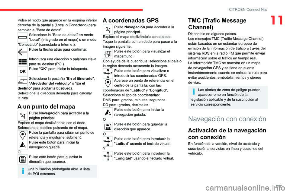 CITROEN C4 2021 Manuales de Empleo (in Spanish) 217
CITROËN Connect Nav
11Pulse el modo que aparece en la esquina inferior
derecha de la pantalla (Local o Conectado) para
cambiar la "Base de datos".
Seleccione la "Base de datos" CITROEN C4 2021 Manuales de Empleo (in Spanish) 217
CITROËN Connect Nav
11Pulse el modo que aparece en la esquina inferior
derecha de la pantalla (Local o Conectado) para
cambiar la "Base de datos".
Seleccione la "Base de datos"