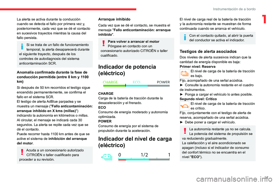 CITROEN C4 2021 Manuales de Empleo (in Spanish) 21
Instrumentación de a bordo
1La alerta se activa durante la conducción
cuando se detecta el fallo por primera vez y,
posteriormente, cada vez que se dé el contacto
en sucesivos trayectos mient CITROEN C4 2021 Manuales de Empleo (in Spanish) 21
Instrumentación de a bordo
1La alerta se activa durante la conducción
cuando se detecta el fallo por primera vez y,
posteriormente, cada vez que se dé el contacto
en sucesivos trayectos mient