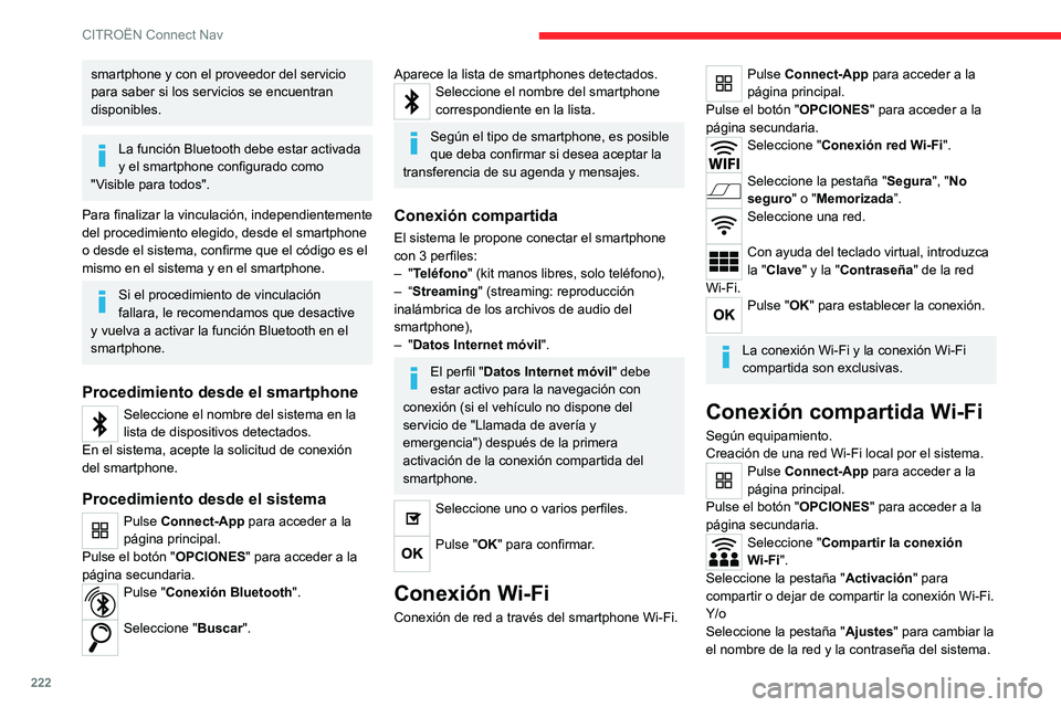 CITROEN C4 2021  Manuales de Empleo (in Spanish) 222
CITROËN Connect Nav
smartphone y con el proveedor del servicio 
para saber si los servicios se encuentran 
disponibles.
La función Bluetooth debe estar activada 
y el smartphone configurado como