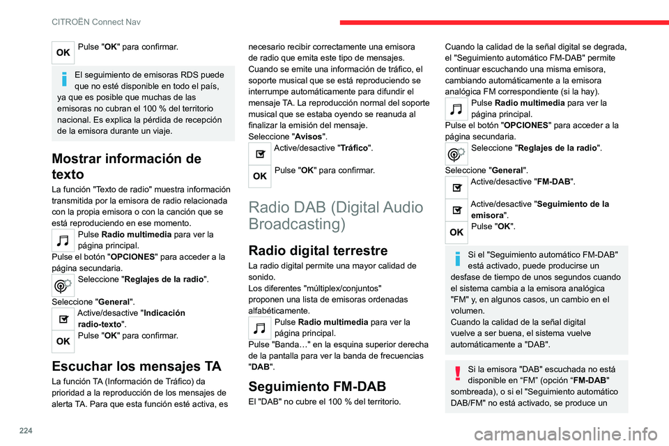 CITROEN C4 2021  Manuales de Empleo (in Spanish) 224
CITROËN Connect Nav
Pulse "OK" para confirmar. 
El seguimiento de emisoras RDS puede 
que no esté disponible en todo el país, 
ya que es posible que muchas de las 
emisoras no cubran el