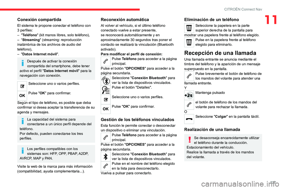 CITROEN C4 2021  Manuales de Empleo (in Spanish) 227
CITROËN Connect Nav
11Conexión compartida
El sistema le propone conectar el teléfono con 
3 perfiles:
–  "Teléfono" (kit manos libres, solo teléfono),
–
  “Streaming" (strea