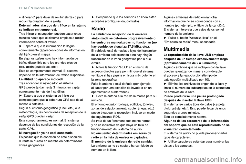 CITROEN C4 2021  Manuales de Empleo (in Spanish) 232
CITROËN Connect Nav
el itinerario" para dejar de recibir alertas o para 
reducir la duración de la alerta.
Determinados atascos de tráfico en la ruta no 
se indican en tiempo real.
Tras ini