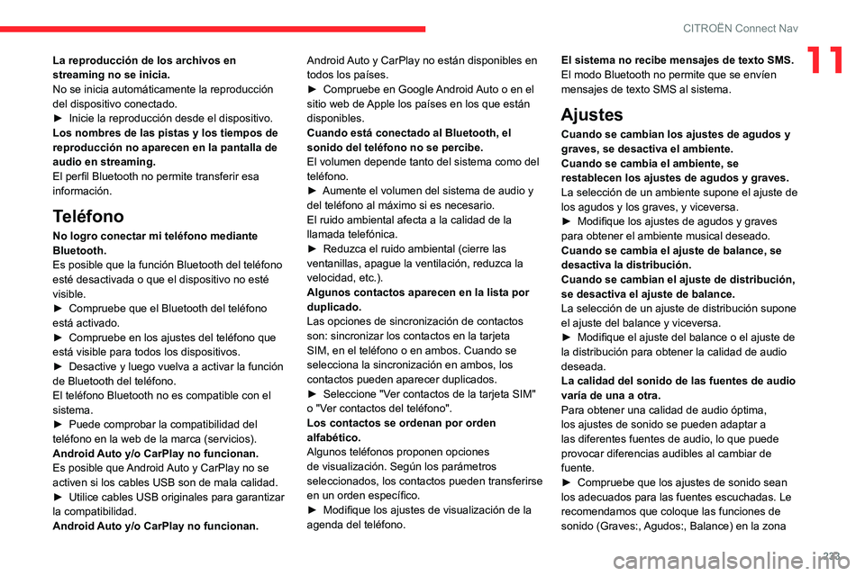 CITROEN C4 2021  Manuales de Empleo (in Spanish) 233
CITROËN Connect Nav
11La reproducción de los archivos en 
streaming no se inicia.
No se inicia automáticamente la reproducción 
del dispositivo conectado.
► 
Inicie la reproducción desde el