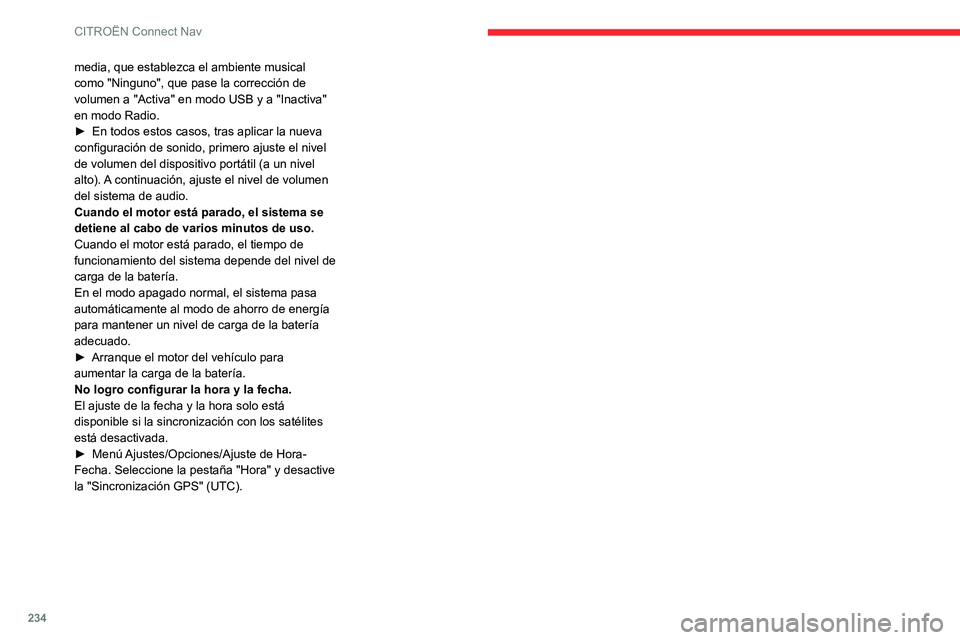 CITROEN C4 2021  Manuales de Empleo (in Spanish) 234
CITROËN Connect Nav
media, que establezca el ambiente musical 
como "Ninguno", que pase la corrección de 
volumen a "Activa" en modo USB y a "Inactiva" 
en modo Radio.
