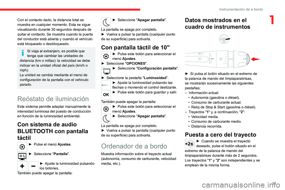 CITROEN C4 2021 Manuales de Empleo (in Spanish) 23
Instrumentación de a bordo
1Con el contacto dado, la distancia total se
muestra en cualquier momento. Esta se sigue
visualizando durante 30 segundos después de
quitar el contacto. Se muestra c CITROEN C4 2021 Manuales de Empleo (in Spanish) 23
Instrumentación de a bordo
1Con el contacto dado, la distancia total se
muestra en cualquier momento. Esta se sigue
visualizando durante 30 segundos después de
quitar el contacto. Se muestra c