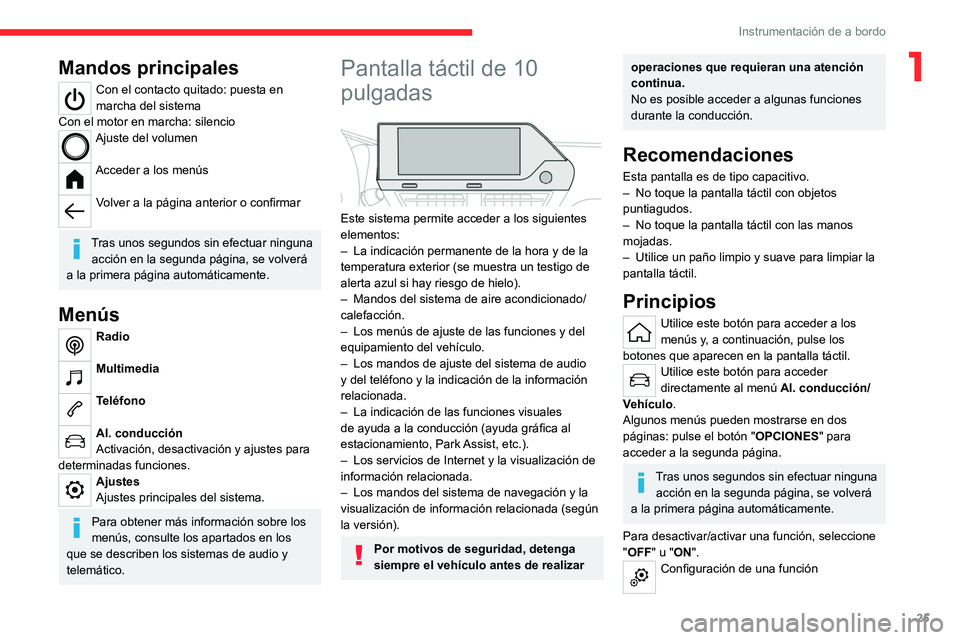 CITROEN C4 2021  Manuales de Empleo (in Spanish) 25
Instrumentación de a bordo
1Mandos principales
Con el contacto quitado: puesta en 
marcha del sistema
Con el motor en marcha: silencio
Ajuste del volumen 
Acceder a los menús 
Volver a la página