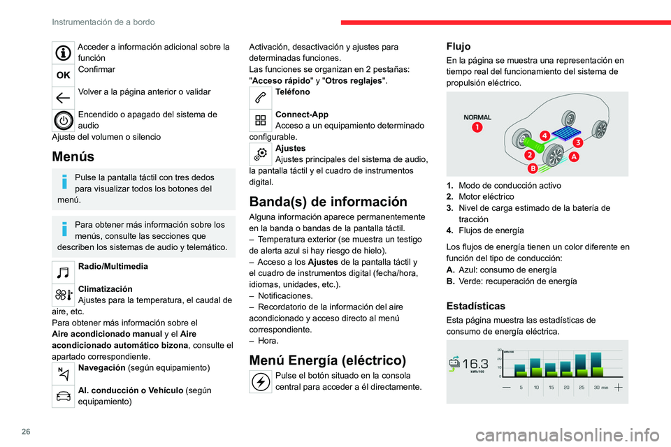 CITROEN C4 2021  Manuales de Empleo (in Spanish) 26
Instrumentación de a bordo
– Gráfico de barras azul: energía consumida 
directamente suministrada por la batería de 
tracción.
–  Gráfico de barras verde: energía recuperada 
durante la 