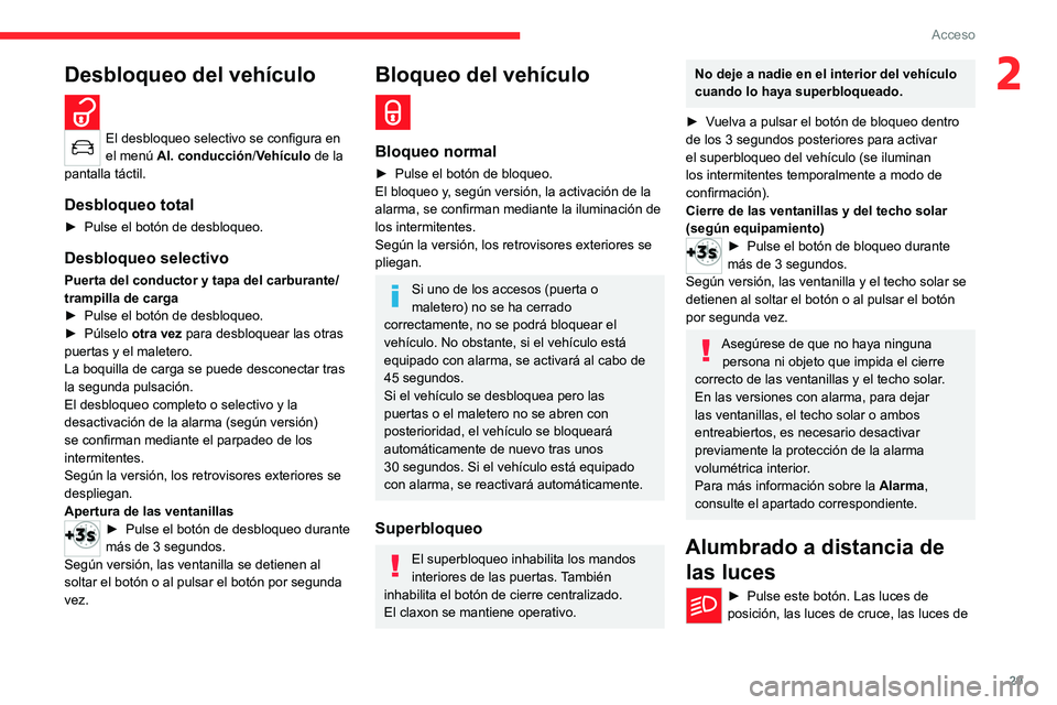 CITROEN C4 2021 Manuales de Empleo (in Spanish) 29
Acceso
2Desbloqueo del vehículo
El desbloqueo selectivo se configura en
el menú Al. conducción/Vehículo de la
pantalla táctil.
Desbloqueo total
► Pulse el botón de desbloqueo.
Desbloqu CITROEN C4 2021 Manuales de Empleo (in Spanish) 29
Acceso
2Desbloqueo del vehículo
El desbloqueo selectivo se configura en
el menú Al. conducción/Vehículo de la
pantalla táctil.
Desbloqueo total
► Pulse el botón de desbloqueo.
Desbloqu