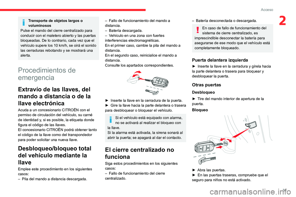 CITROEN C4 2021 Manuales de Empleo (in Spanish) 33
Acceso
2Transporte de objetos largos o
voluminosos
Pulse el mando del cierre centralizado para
conducir con el maletero abierto y las puertas
bloqueadas. De lo contrario, cada vez que el
vehí CITROEN C4 2021 Manuales de Empleo (in Spanish) 33
Acceso
2Transporte de objetos largos o
voluminosos
Pulse el mando del cierre centralizado para
conducir con el maletero abierto y las puertas
bloqueadas. De lo contrario, cada vez que el
vehí