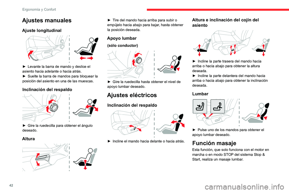 CITROEN C4 2021  Manuales de Empleo (in Spanish) 42
Ergonomía y Confort
Activación/desactivación
► Pulse esta tecla para activar/
desactivar la función.
Al activarse se enciende el piloto. La función 
masaje se activa durante una hora.
Durant