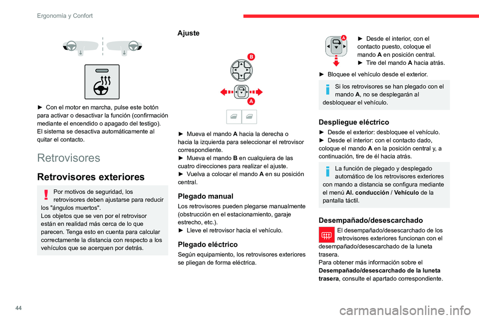 CITROEN C4 2021  Manuales de Empleo (in Spanish) 44
Ergonomía y Confort
Retrovisor interior
Cuenta con un dispositivo antideslumbramiento 
que oscurece el espejo del retrovisor y reduce 
las molestias del conductor causadas por el sol, 
el alumbrad