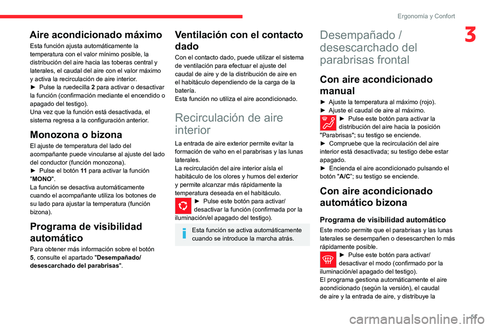 CITROEN C4 2021 Manuales de Empleo (in Spanish) 51
Ergonomía y Confort
3Aire acondicionado máximo
Esta función ajusta automáticamente la
temperatura con el valor mínimo posible, la
distribución del aire hacia las toberas central y
laterale CITROEN C4 2021 Manuales de Empleo (in Spanish) 51
Ergonomía y Confort
3Aire acondicionado máximo
Esta función ajusta automáticamente la
temperatura con el valor mínimo posible, la
distribución del aire hacia las toberas central y
laterale