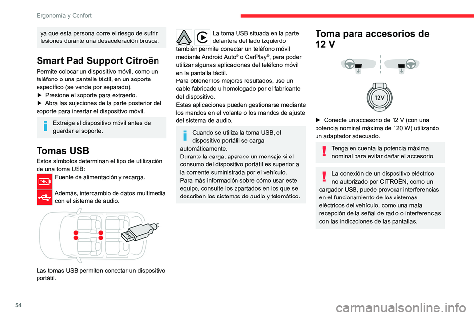 CITROEN C4 2021  Manuales de Empleo (in Spanish) 54
Ergonomía y Confort
Cargador inalámbrico para 
smartphone
 
 
 
 
Este sistema permite la carga inalámbrica 
de dispositivos portátiles, como 
un smartphone, mediante el principio de 
inducció