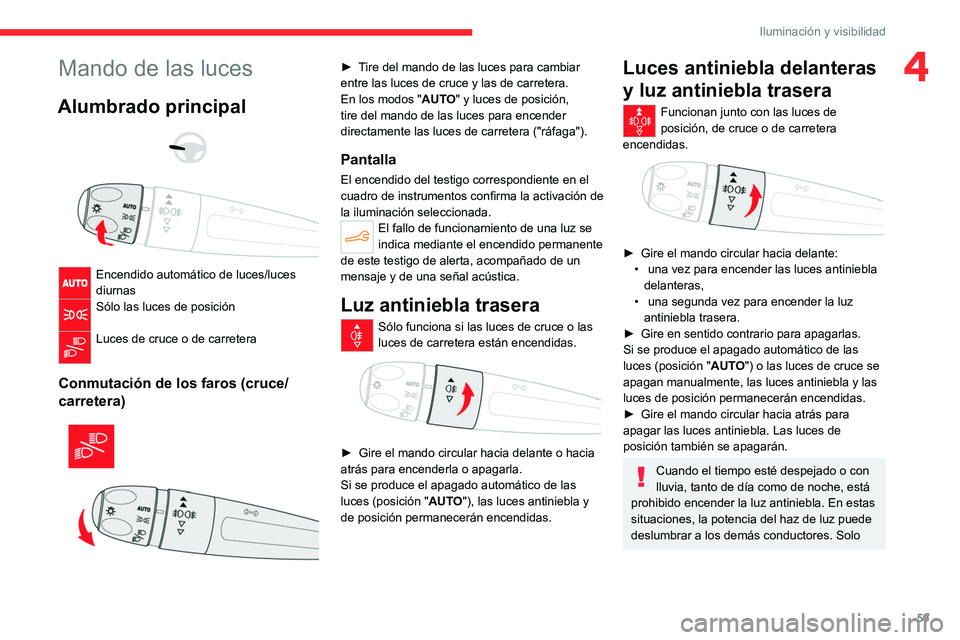 CITROEN C4 2021 Manuales de Empleo (in Spanish) 59
Iluminación y visibilidad
4Mando de las luces
Alumbrado principal
Encendido automático de luces/luces
diurnas
Sólo las luces de posición
Luces de cruce o de carretera
Conmutación de CITROEN C4 2021 Manuales de Empleo (in Spanish) 59
Iluminación y visibilidad
4Mando de las luces
Alumbrado principal
Encendido automático de luces/luces
diurnas
Sólo las luces de posición
Luces de cruce o de carretera
Conmutación de