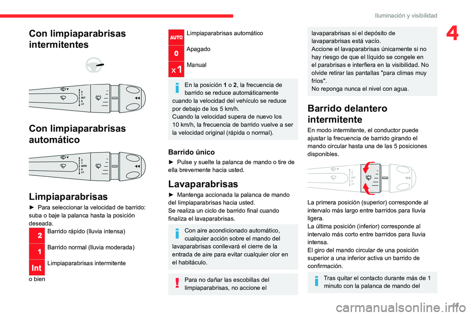 CITROEN C4 2021 Manuales de Empleo (in Spanish) 65
Iluminación y visibilidad
4Con limpiaparabrisas
intermitentes
Con limpiaparabrisas
automático
Limpiaparabrisas
► Para seleccionar la velocidad de barrido:
suba o baje la palanca CITROEN C4 2021 Manuales de Empleo (in Spanish) 65
Iluminación y visibilidad
4Con limpiaparabrisas
intermitentes
Con limpiaparabrisas
automático
Limpiaparabrisas
► Para seleccionar la velocidad de barrido:
suba o baje la palanca