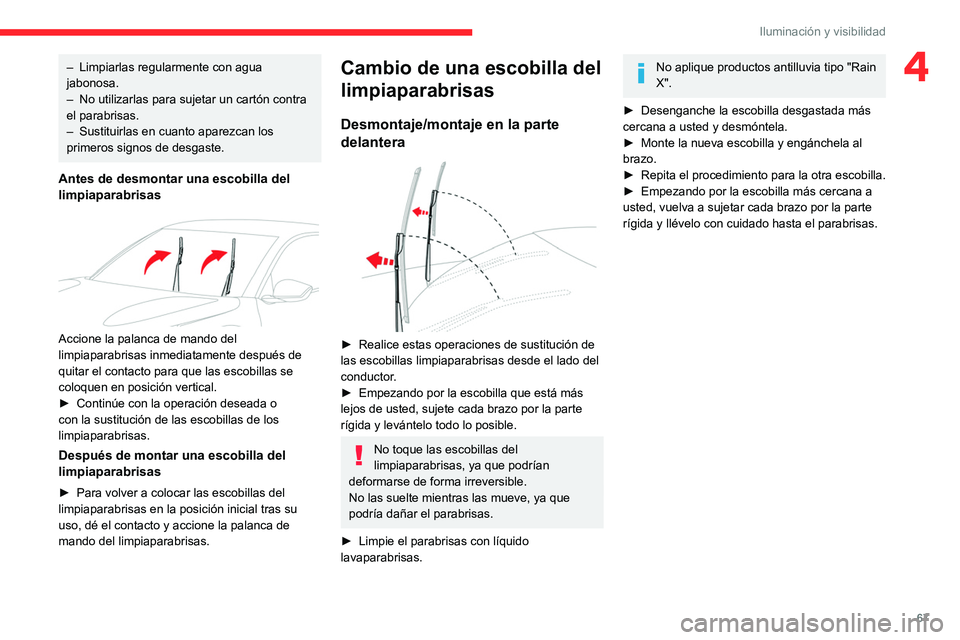 CITROEN C4 2021 Manuales de Empleo (in Spanish) 67
Iluminación y visibilidad
4– Limpiarlas regularmente con agua
jabonosa.
–
No utilizarlas para sujetar un cartón contra
el parabrisas.
–
Sustituirlas en cuanto aparezcan los
primeros CITROEN C4 2021 Manuales de Empleo (in Spanish) 67
Iluminación y visibilidad
4– Limpiarlas regularmente con agua
jabonosa.
–
No utilizarlas para sujetar un cartón contra
el parabrisas.
–
Sustituirlas en cuanto aparezcan los
primeros