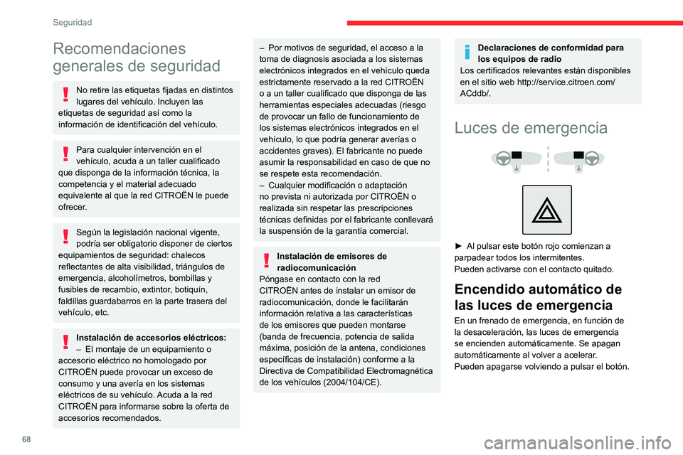 CITROEN C4 2021  Manuales de Empleo (in Spanish) 68
Seguridad
Recomendaciones 
generales de seguridad
No retire las etiquetas fijadas en distintos 
lugares del vehículo. Incluyen las 
etiquetas de seguridad así como la 
información de identificac