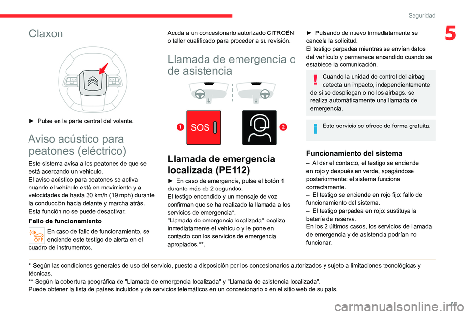 CITROEN C4 2021 Manuales de Empleo (in Spanish) 69
Seguridad
5Claxon
► Pulse en la parte central del volante.
Aviso acústico para peatones (eléctrico)
Este sistema avisa a los peatones de que se
está acercando un vehículo.
El aviso acúst CITROEN C4 2021 Manuales de Empleo (in Spanish) 69
Seguridad
5Claxon
► Pulse en la parte central del volante.
Aviso acústico para peatones (eléctrico)
Este sistema avisa a los peatones de que se
está acercando un vehículo.
El aviso acúst