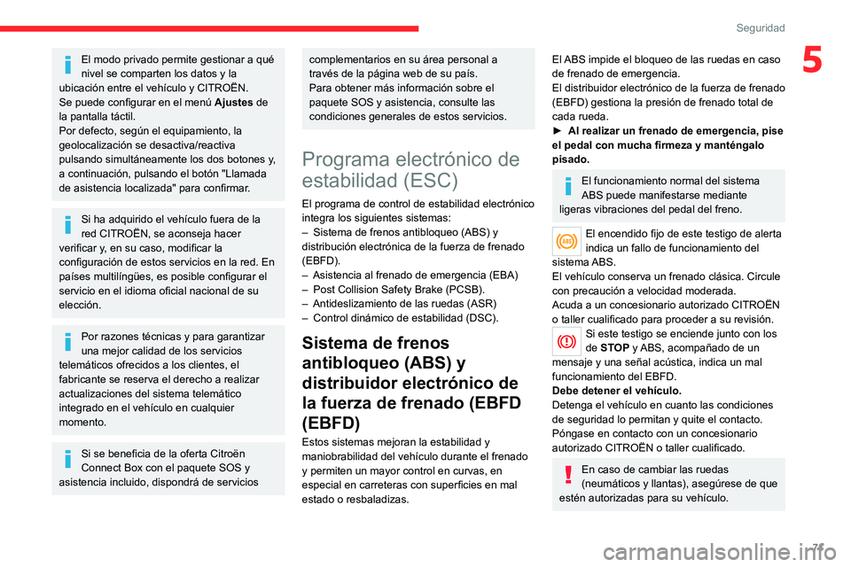 CITROEN C4 2021 Manuales de Empleo (in Spanish) 71
Seguridad
5El modo privado permite gestionar a qué
nivel se comparten los datos y la
ubicación entre el vehículo y CITROËN.
Se puede configurar en el menú Ajustes de
la pantalla táctil.
P CITROEN C4 2021 Manuales de Empleo (in Spanish) 71
Seguridad
5El modo privado permite gestionar a qué
nivel se comparten los datos y la
ubicación entre el vehículo y CITROËN.
Se puede configurar en el menú Ajustes de
la pantalla táctil.
P