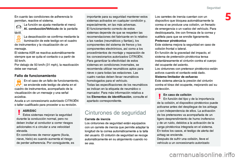 CITROEN C4 2021 Manuales de Empleo (in Spanish) 73
Seguridad
5En cuanto las condiciones de adherencia lo
permitan, reactive el sistema.
La función se ajusta mediante el menú
Al. conducción/Vehículo de la pantalla
táctil.
La desactivación s CITROEN C4 2021 Manuales de Empleo (in Spanish) 73
Seguridad
5En cuanto las condiciones de adherencia lo
permitan, reactive el sistema.
La función se ajusta mediante el menú
Al. conducción/Vehículo de la pantalla
táctil.
La desactivación s
