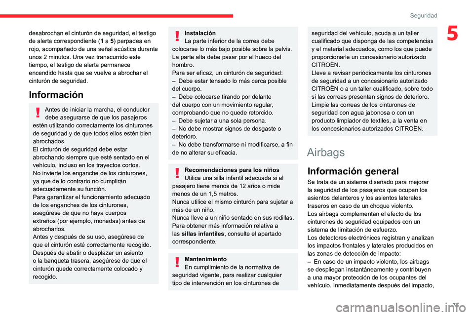 CITROEN C4 2021 Manuales de Empleo (in Spanish) 75
Seguridad
5desabrochan el cinturón de seguridad, el testigo
de alerta correspondiente (1 a 5) parpadea en
rojo, acompañado de una señal acústica durante
unos 2 minutos. Una vez transcurrido CITROEN C4 2021 Manuales de Empleo (in Spanish) 75
Seguridad
5desabrochan el cinturón de seguridad, el testigo
de alerta correspondiente (1 a 5) parpadea en
rojo, acompañado de una señal acústica durante
unos 2 minutos. Una vez transcurrido
