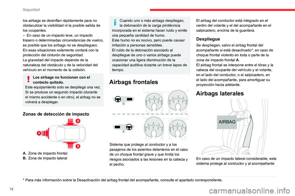 CITROEN C4 2021 Manuales de Empleo (in Spanish) 76
Seguridad
los airbags se desinflan rápidamente para no
obstaculizar la visibilidad ni la posible salida de
los ocupantes.
–
En caso de un impacto leve, un impacto
trasero o determina
das ci CITROEN C4 2021 Manuales de Empleo (in Spanish) 76
Seguridad
los airbags se desinflan rápidamente para no
obstaculizar la visibilidad ni la posible salida de
los ocupantes.
–
En caso de un impacto leve, un impacto
trasero o determina
das ci