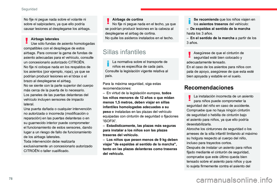 CITROEN C4 2021 Manuales de Empleo (in Spanish) 78
Seguridad
No fije ni pegue nada sobre el volante ni
sobre el salpicadero, ya que ello podría
causar lesiones al desplegarse los airbags.
Airbags laterales
Use sólo fundas de asiento homologadas CITROEN C4 2021 Manuales de Empleo (in Spanish) 78
Seguridad
No fije ni pegue nada sobre el volante ni
sobre el salpicadero, ya que ello podría
causar lesiones al desplegarse los airbags.
Airbags laterales
Use sólo fundas de asiento homologadas