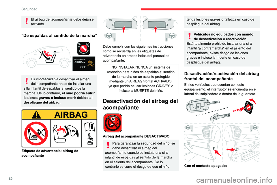 CITROEN C4 2021  Manuales de Empleo (in Spanish) 80
Seguridad
El airbag del acompañante debe dejarse 
activado.
"De espaldas al sentido de la marcha" 
 
Es imprescindible desactivar el airbag 
del acompañante antes de instalar una 
silla i