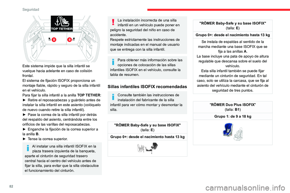 CITROEN C4 2021  Manuales de Empleo (in Spanish) 82
Seguridad
 
Este sistema impide que la silla infantil se 
vuelque hacia adelante en caso de colisión 
frontal.
El sistema de fijación ISOFIX proporciona un 
montaje fiable, rápido y seguro de la