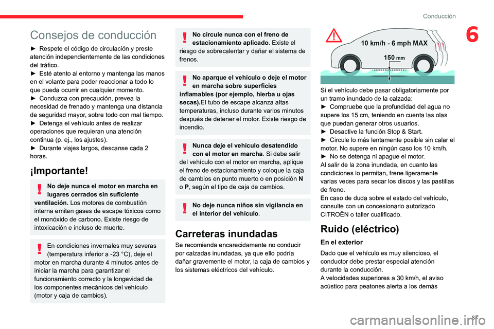CITROEN C4 2021  Manuales de Empleo (in Spanish) 87
Conducción
6Consejos de conducción
► Respete el código de circulación y preste 
atención independientemente de las condiciones 
del tráfico.
►
 
Esté atento al entorno y mantenga las man