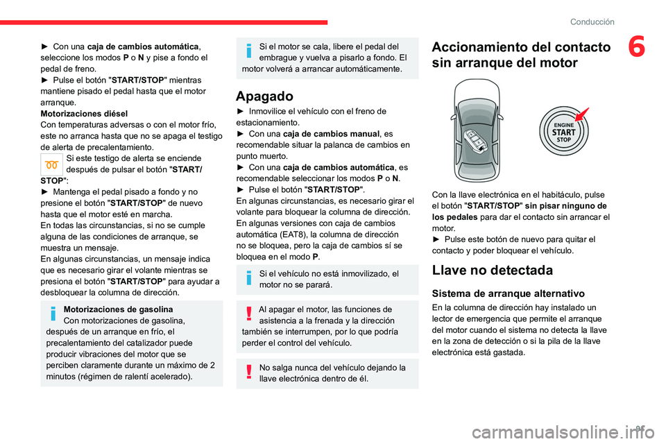 CITROEN C4 2021  Manuales de Empleo (in Spanish) 91
Conducción
6► Con una caja de cambios automática , 
seleccione los modos  P  o   N y pise a fondo el 
pedal de freno.
►
 
Pulse el botón " ST

ART/STOP" mientras 
mantiene pisado el 
