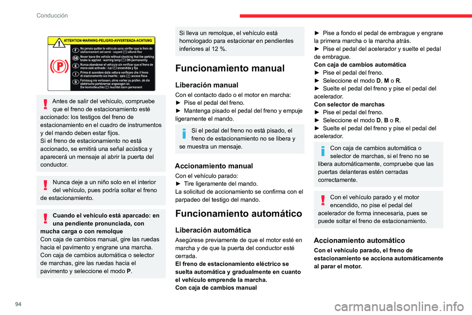 CITROEN C4 2021  Manuales de Empleo (in Spanish) 94
Conducción
No se acciona de forma automática si el 
motor se cala o pasa al modo STOP con 
Stop & Start.
En el modo automático, el freno de 
estacionamiento se puede accionar o 
quitar manualmen