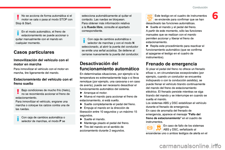 CITROEN C4 2021  Manuales de Empleo (in Spanish) 95
Conducción
6No se acciona de forma automática si el 
motor se cala o pasa al modo STOP con 
Stop & Start.
En el modo automático, el freno de 
estacionamiento se puede accionar o 
quitar manualme