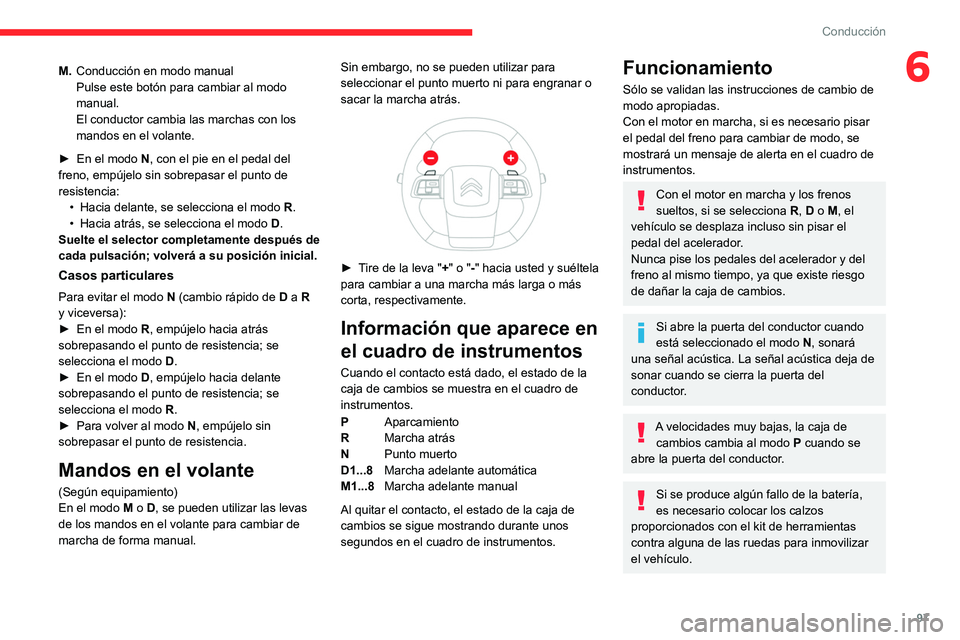 CITROEN C4 2021  Manuales de Empleo (in Spanish) 97
Conducción
6M.Conducción en modo manual
Pulse este botón para cambiar al modo 
manual.
El conductor cambia las marchas con los 
mandos en el volante.
►
 
En el modo 
 N, con el pie en el pedal
