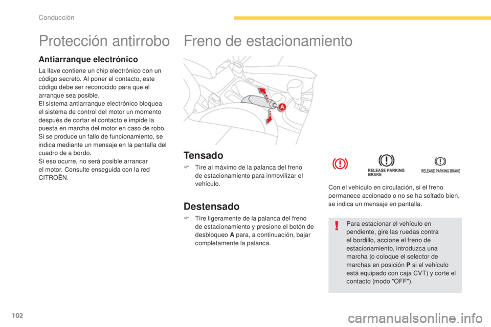 CITROEN C4 AIRCROSS 2016  Manuales de Empleo (in Spanish) 102
C4-Aircross_es_Chap04_conduite_ed01-2014
Protección antirrobo
Antiarranque electrónico
la llave contiene un chip electrónico con un 
código secreto. Al poner el contacto, este 
código debe se