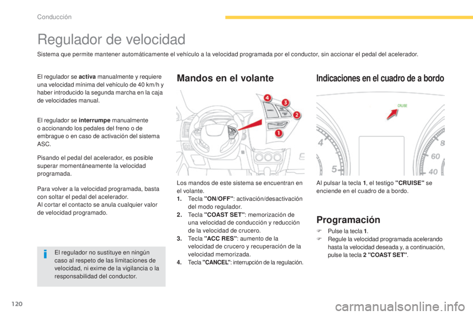 CITROEN C4 AIRCROSS 2016 Manuales de Empleo (in Spanish) 120
C4-Aircross_es_Chap04_conduite_ed01-2014
Regulador de velocidad
Sistema que permite mantener automáticamente el vehículo a la velocidad programada por el conductor, sin accionar el pedal del ace CITROEN C4 AIRCROSS 2016 Manuales de Empleo (in Spanish) 120
C4-Aircross_es_Chap04_conduite_ed01-2014
Regulador de velocidad
Sistema que permite mantener automáticamente el vehículo a la velocidad programada por el conductor, sin accionar el pedal del ace