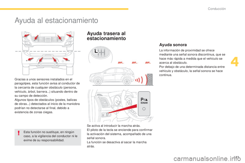 CITROEN C4 AIRCROSS 2016  Manuales de Empleo (in Spanish) 123
C4-Aircross_es_Chap04_conduite_ed01-2014
Ayuda al estacionamiento
esta función no sustituye, en ningún 
caso, a la vigilancia del conductor ni le 
exime de su responsabilidad.
Ayuda trasera al 
