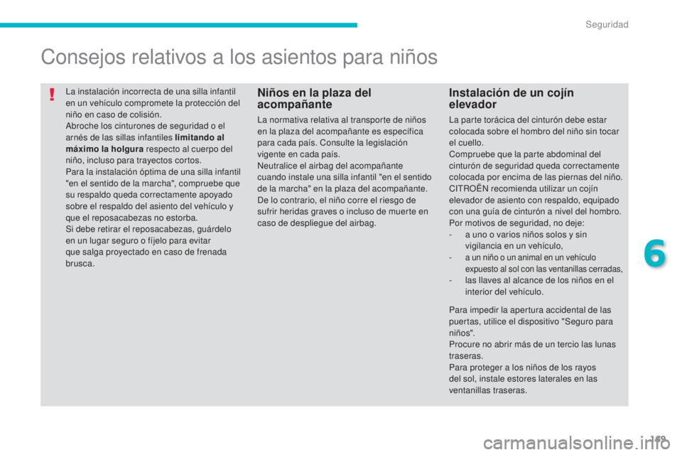 CITROEN C4 AIRCROSS 2016 Manuales de Empleo (in Spanish) 169
C4-Aircross_es_Chap06_securite_ed01-2014
la instalación incorrecta de una silla infantil
en un vehículo compromete la protección del
niño en caso de colisión.
Abroche los cinturones de segu CITROEN C4 AIRCROSS 2016 Manuales de Empleo (in Spanish) 169
C4-Aircross_es_Chap06_securite_ed01-2014
la instalación incorrecta de una silla infantil
en un vehículo compromete la protección del
niño en caso de colisión.
Abroche los cinturones de segu