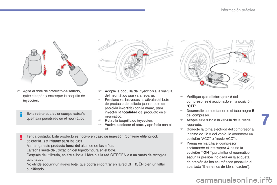CITROEN C4 AIRCROSS 2016 Manuales de Empleo (in Spanish) 173
C4-Aircross_es_Chap07_info-pratiques_ed01-2014
F Acople la boquilla de inyección a la válvula del neumático que va a reparar.
F
P
resione varias veces la válvula del bote
de producto de se CITROEN C4 AIRCROSS 2016 Manuales de Empleo (in Spanish) 173
C4-Aircross_es_Chap07_info-pratiques_ed01-2014
F Acople la boquilla de inyección a la válvula del neumático que va a reparar.
F
P
resione varias veces la válvula del bote
de producto de se