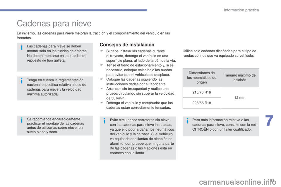 CITROEN C4 AIRCROSS 2016  Manuales de Empleo (in Spanish) 181
C4-Aircross_es_Chap07_info-pratiques_ed01-2014
Para más información relativa a las 
cadenas para nieve, consulte con la red 
C
i
t
R
 OË
n
  o con un taller cualificado.
Cadenas para nieve
en i