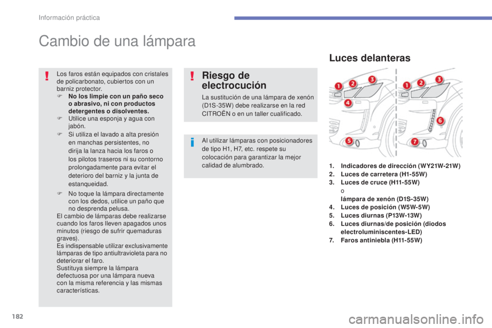 CITROEN C4 AIRCROSS 2016  Manuales de Empleo (in Spanish) 182
C4-Aircross_es_Chap07_info-pratiques_ed01-2014
Cambio de una lámpara
Al utilizar lámparas con posicionadores 
de tipo H1, H7, etc. respete su 
colocación para garantizar la mejor 
calidad de al