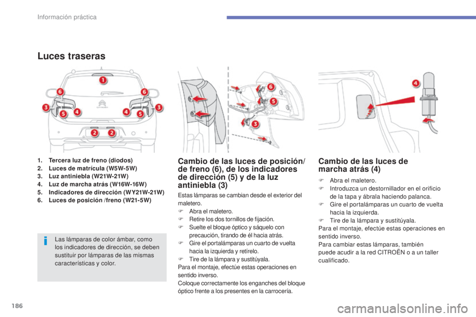 CITROEN C4 AIRCROSS 2016  Manuales de Empleo (in Spanish) 186
C4-Aircross_es_Chap07_info-pratiques_ed01-2014
1. Tercera luz de freno (diodos)
2. Luces de matrícula (W5W-5W)
3.
 L

uz antiniebla (W21W-21W)
4.
 L

uz de marcha atrás (W16W-16W)
5.
 I

ndicado