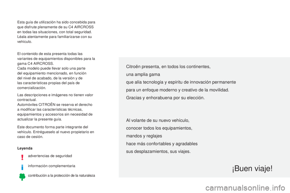 CITROEN C4 AIRCROSS 2016  Manuales de Empleo (in Spanish) Leyendaadvertencias de seguridad
información complementaria
contribución a la protección de la naturaleza
Citroën presenta, en todos los continentes,
una amplia gama
que alía tecnología y espír