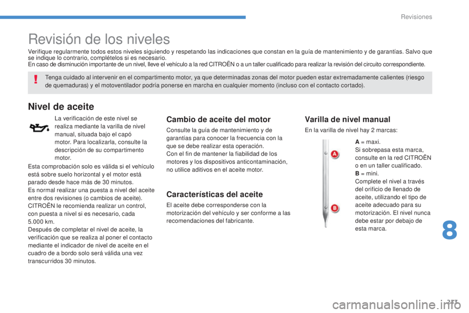 CITROEN C4 AIRCROSS 2016 Manuales de Empleo (in Spanish) 213
C4-Aircross_es_Chap08_verifications_ed01-2014
Revisión de los niveles
tenga cuidado al intervenir en el compartimento motor, ya que determinadas zonas del motor pueden estar extremadamente calien CITROEN C4 AIRCROSS 2016 Manuales de Empleo (in Spanish) 213
C4-Aircross_es_Chap08_verifications_ed01-2014
Revisión de los niveles
tenga cuidado al intervenir en el compartimento motor, ya que determinadas zonas del motor pueden estar extremadamente calien